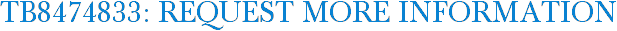 TB8474833: Request More Information