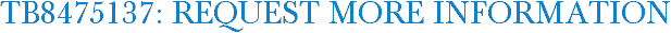 TB8475137: Request More Information