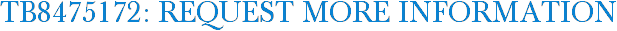 TB8475172: Request More Information