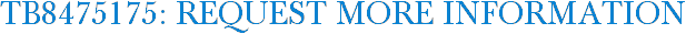 TB8475175: Request More Information