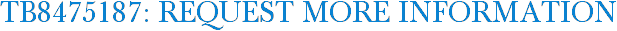 TB8475187: Request More Information