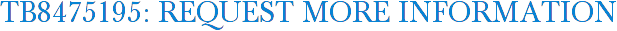 TB8475195: Request More Information