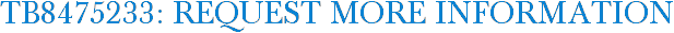 TB8475233: Request More Information