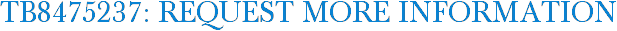 TB8475237: Request More Information
