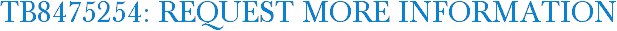 TB8475254: Request More Information