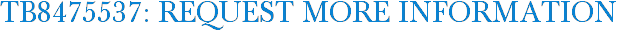 TB8475537: Request More Information