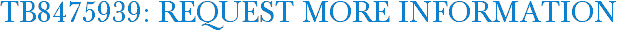 TB8475939: Request More Information