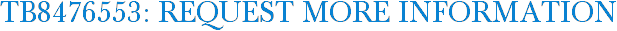 TB8476553: Request More Information