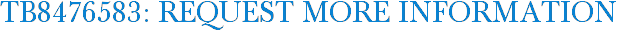 TB8476583: Request More Information