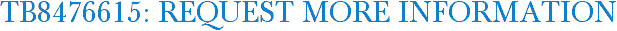 TB8476615: Request More Information