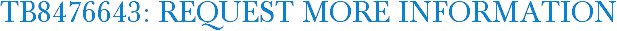 TB8476643: Request More Information