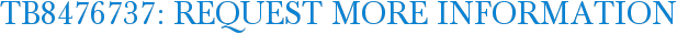 TB8476737: Request More Information