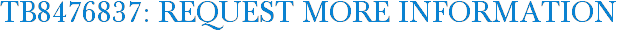 TB8476837: Request More Information