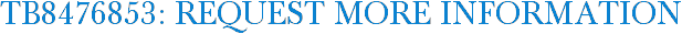 TB8476853: Request More Information