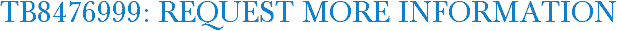 TB8476999: Request More Information