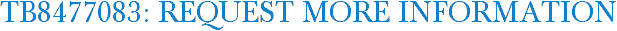 TB8477083: Request More Information