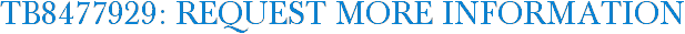 TB8477929: Request More Information
