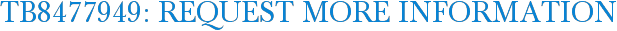 TB8477949: Request More Information