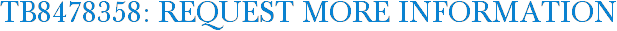 TB8478358: Request More Information