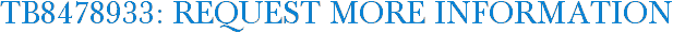 TB8478933: Request More Information