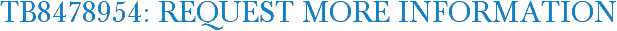 TB8478954: Request More Information