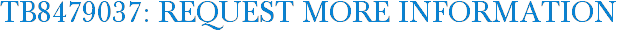 TB8479037: Request More Information