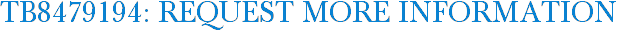TB8479194: Request More Information