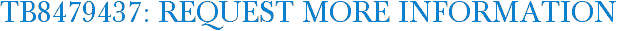 TB8479437: Request More Information