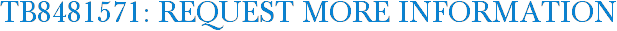 TB8481571: Request More Information