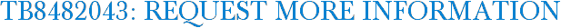 TB8482043: Request More Information