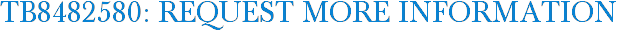 TB8482580: Request More Information