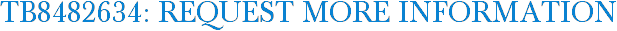 TB8482634: Request More Information