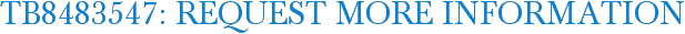 TB8483547: Request More Information