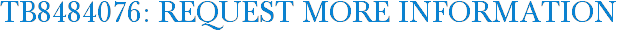 TB8484076: Request More Information