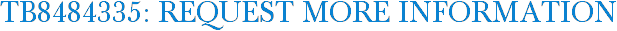 TB8484335: Request More Information