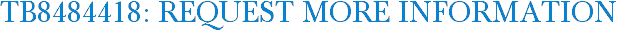 TB8484418: Request More Information