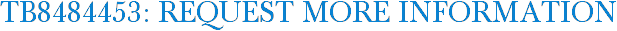 TB8484453: Request More Information