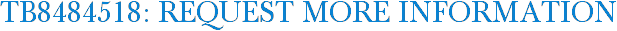 TB8484518: Request More Information