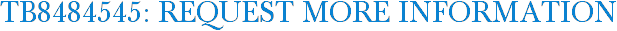 TB8484545: Request More Information