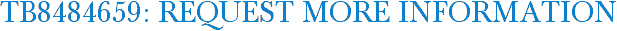 TB8484659: Request More Information