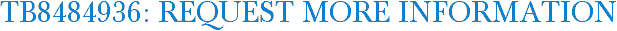 TB8484936: Request More Information