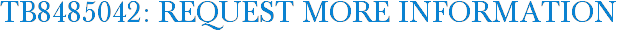 TB8485042: Request More Information