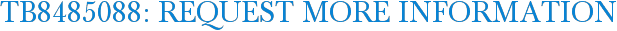 TB8485088: Request More Information