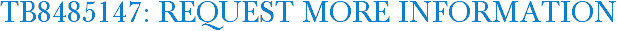 TB8485147: Request More Information