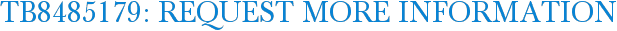 TB8485179: Request More Information