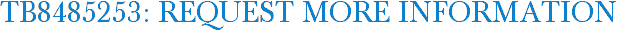TB8485253: Request More Information