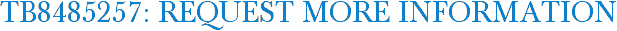 TB8485257: Request More Information