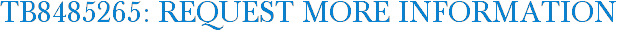 TB8485265: Request More Information