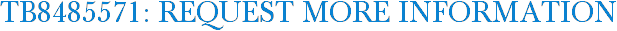 TB8485571: Request More Information