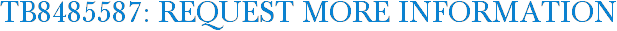 TB8485587: Request More Information